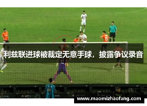 利兹联进球被裁定无意手球，披露争议录音